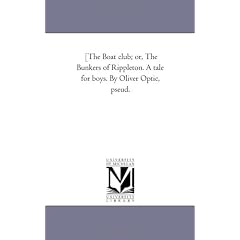 The Boat Club; Or, the Bunkers of Rippleton. a Tale for Boys. B y Oliver Optic, Pseud