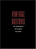 Vintage Guitars : The Instruments, the Players, and the Music