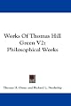 Works Of Thomas Hill Green V2: Philosophical Works