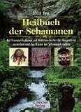 Heilbuch der Schamanen: Mit Trommelrhythmen und Naturweisheiten das Bewusstsein verändern und das Wissen der Schamanen nutzen