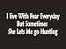 #079 I Live With Fear Everyday But Sometimes She Lets Me Go Hunting Bumper Sticker / ...