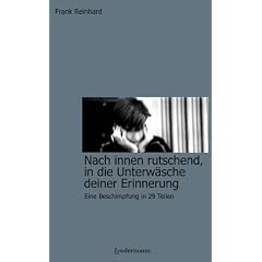 Nach innen rutschend, in die Unterw�sche deiner Erinnerung. Eine Beschimpfung in 29 Teilen.