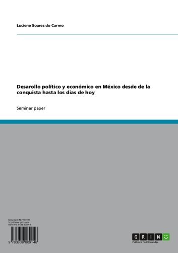 Desarollo político y económico en México desde de la conquista hasta los dias de hoy (Spanish Edition)