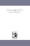 Christian thought on life. In a series of discourses.