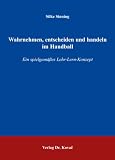 Wahrnehmen, entscheiden und handeln im Handball: Ein spielgemässes Lehr-Lern-Konzept