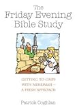 The Friday evening bible study : getting to grips with Nehemiah - a fresh approach