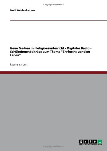 Neue Medien im Religionsunterricht - Digitales Radio - Sch�lerInnenbeitr�ge zum Thema ''Ehrfurcht vor dem Leben''