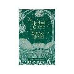 An Herbal Guide to Stress Relief: Gentle Remedies and Techniques for Healing and Calming the Nervous System