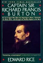 Captain Sir Richard Francis Burton: The Secret Agent Who Made the Pilgrimage to Mecca, Discovered the Kama Sutra, and Brought the Arabian Nights to the West