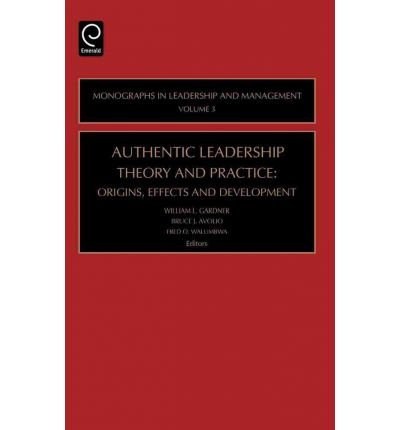[(Authentic Leadership Theory and Practice: Origins, Effects and Development )] [Author: William L. Gardner] [Nov-2005]