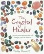 The Crystal Healer: Crystal Prescriptions That Will Change Your Life Forever