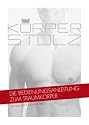 K&ouml;rperstolz - Die Bedienungsanleitung zum Traumk&ouml;rper