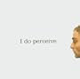 I Do Perceive