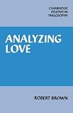 Analyzing Love (Cambridge Studies in Philosophy) Robert Brown