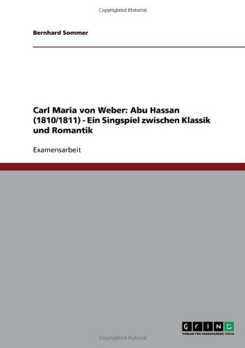Carl Maria von Weber: Abu Hassan (1810/1811) - Ein Singspiel zwischen Klassik und Romantik (German Edition)