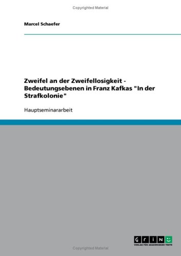 Zweifel an der Zweifellosigkeit - Bedeutungsebenen in Franz Kafkas ''In der Strafkolonie''