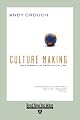 Culture Making: Recovering Our Creative Calling