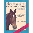 How to Be Your Own Veterinarian Horse Book - 345 Pages