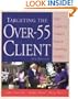 Targeting the over 55 Client: Your Guide to Today's Fastest Growing Market