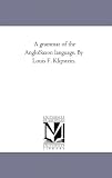 A grammar of the AngloSaxon language. By Louis F. Klipstein.
