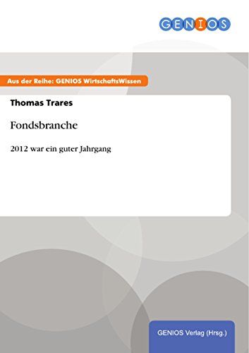 Fondsbranche: 2012 war ein guter Jahrgang (German Edition)