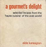 Gourmet s Delight: Selected Recipes from the Haute Cuisine of the Arab World