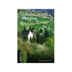 Geheimnisvolle Pl�tze im Breisgau: Fahrten und Wanderungen auf den Spuren von Sagen und vergangenen Kulturen