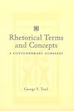 Rhetorical Terms & Concepts: A Contemporary Glossary