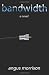 Bandwidth: A Novel