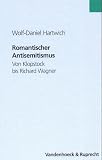 Romantischer Antisemitismus: von Klopstock bis Richard Wagner - Wolf-Daniel Hartwich