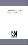 The Christian\'s secret of a happy life, by H. W. S.
