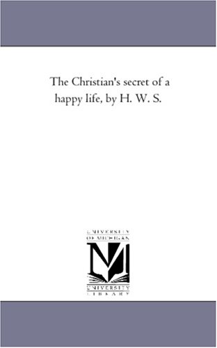 The Christian\'s secret of a happy life, by H. W. S.