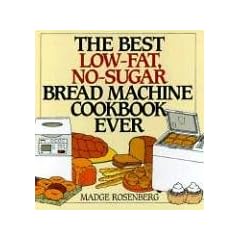 The Best Low-Fat, No-Sugar Bread Machine Cookbook Ever
