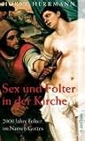 Sex und Folter in der Kirche: 2000 Jahre Folter im Namen Gottes - Horst Herrmann
