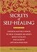 Secrets of Self-Healing: Harness Nature's Power to Heal Common Ailments, Boost Vitality, and Achieve Optimum Wellness