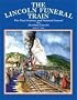 The Lincoln Funeral Train: The Final Journey and National Funeral for Abraham Lincoln