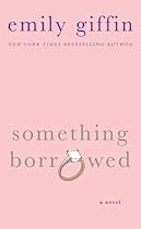 [F.R.E.E] Something Borrowed: A Novel [T.X.T]