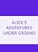 ALICE'S ADVENTURES UNDER GROUND