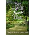 YET I WILL PRAISE HIM [DEVOTIONS OF PRAISE THROUGH CHRONIC PAIN] BY CINDY R. NELSON, RN BA BSN by  RN BA BSN Cindy R. Nelson