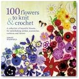 100 Flowers to Knit and Crochet