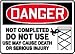 DANGER NOT COMPLETED DO NOT USE USE MAY CAUSE DEATH OR SERIOUS INJURY 10 x 14 Du