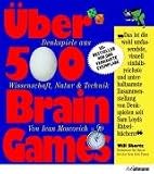Ueber 500 Brain Games: Denkspiele aus Wissenschaft, Natur und Technik