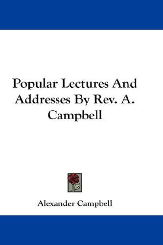 Popular Lectures And Addresses By Rev. A. Campbell