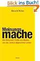 Meinungsmache: Wie Wirtschaft, Politik und Medien uns das Denken abgew�hnen wollen