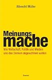 Meinungsmache: Wie Wirtschaft, Politik und Medien uns das Denken abgew�hnen wollen