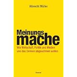 Meinungsmache: Wie Wirtschaft, Politik und Medien uns das Denken abgew�hnen wollenvon "Albrecht M�ller"