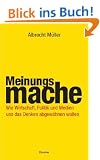Meinungsmache: Wie Wirtschaft, Politik und Medien uns das Denken abgew�hnen wollen