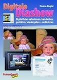 Digitale Diashow: Digitalfotos aufnehmen, bearbeiten, gestalten, wiedergeben und archivieren - Thomas Riegler