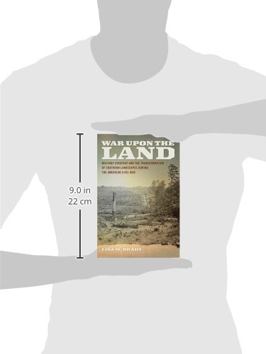 War upon the Land: Military Strategy and the Transformation of Southern Landscapes during the American Civil War (Environmental History and the American South Ser.)