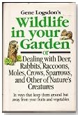 Gene Logsdon's Wildlife in Your Garden: Or Dealing With Deer, Rabbits, Raccoons, Moles, Crows, Sparrows, and Other of Nature's Creatures : In Ways th